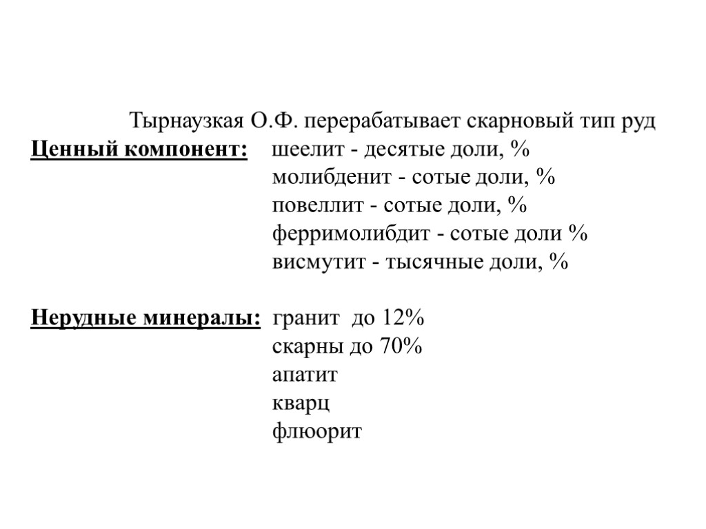 Тырнаузкая О.Ф. перерабатывает скарновый тип руд Ценный компонент: шеелит - десятые доли, % молибденит